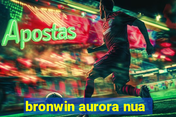 bronwin aurora nua